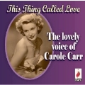 This Thing Called Love: The Lovely Voice of Carole Carr