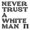 Never Trust a White Man