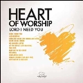 Heart Of Worship - Lord, I Need You