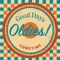 GOOD DAYS OLDIES!-SOMETIME-
