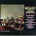 Boulez Conducts Zappa : The Perfect Stranger