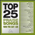 Top 25 Praises Songs: Who You Say I Am