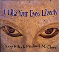 Terry Riley & Michael Mcclure:I Like Your Eyes Liberty<限定盤>