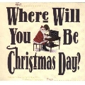 Where Will You Be Christmas Day?