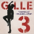 I AM GILLE.3 ～70's&80's J-POP～<初回生産限定スペシャルプライス盤>