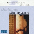 バッハとオネゲルの対話 音楽の捧げもの、フーガの技法&BACHの名による前奏曲、アリオーソとフゲッタ