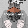 Broken my toybox [CD+DVD]＜初回限定盤＞