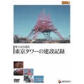 偉大なる建設 東京タワーの建設記録 重厚長大・昭和のビッグプロジェクトシリーズ