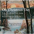 オン・クリスマス・デイ～ヴォーン・ウィリアムズ編曲によるフォーク・キャロル&フォーク・ソング集
