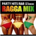PARTY HITS R&B -RAGGA MIX- Mixed by DJ HIROKI
