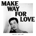 Make Way For Love (Colored Vinyl)<限定盤>