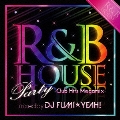 R&B HOUSE Party ～Club Hits Megamix～ mixed by DJ FUMI★YEAH!