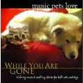 ペットのための音楽 Music Pets Love / あなたがいないときのために