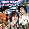 BLOW YOUR LIFE