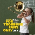 For Trombone Fans Only VOL.1