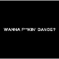 Wanna F**kin' Dance?