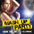 MASH UP PARTY -How We Do- Mixed by DJ HIROKI