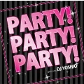 PARTY! PARTY! PARTY! Mixed by DJ YOSHIO