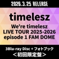 We're timelesz LIVE TOUR 2025-2026 episode 1 FAM DOME [3Blu-ray Disc+フォトブック]＜初回限定盤＞