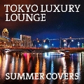 TOKYO LUXURY LOUNGE SUMMER COVERS