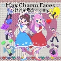 Max Charm Faces ～彼女は最高  !!!!!!～