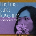 find me, and love me