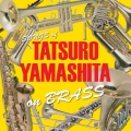 TATSURO YAMASHITA on BRASS ～山下達郎作品集 ブラスアレンジ～
