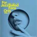 For Jazz Ballad Fans Only Vol.1