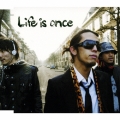 Life is once