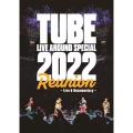TUBE LIVE AROUND SPECIAL 2022 Reunion ～Live & Documentary～
