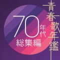 青春歌年鑑　70年代総集編