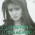 LOVE NEVER TURNS AGAINST