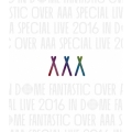 AAA SPECIAL LIVE 2016 IN DOME FANTASTIC OVER＜通常盤＞