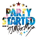 PARTY STARTED mixed by DJ Mike-Masa