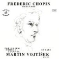Chopin: Ballades No.1-No.4; M.Vojtisek: Prelude, Choral & Toccata, Piano Sonata No.2