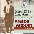 Mama, I'll Be Long Gone : The Complete Recordings Of Amede Ardoin, 1929 - 1934