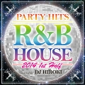 PARTY HITS R&B HOUSE 2014 1st Half Mixed by DJ HIROKI