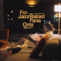 For Jazz Ballad Fans Only Vol.4<完全限定プレス盤>