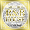 PARTY HITS R&B HOUSE ～BEST MEGAMIX～ Mixed by DJ HIROKI