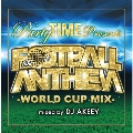 Party TIME Presents FOOTBALL ANTHEM -WORLD CUP MIX- mixed by DJ AKEEY