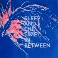 Sleep And The Time In Between