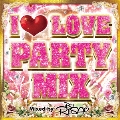 I LOVE PARTY MIX Mixed by DJ RISA