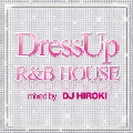 DressUp R&B HOUSE mixed by DJ HIROKI