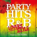 PARTY HITS R&B ～LOVERS STYLE～ Mixed by DJ RINA