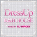 DressUp R&B HOUSE mixed by DJ HIROKI