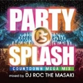 PARTY SPLASH -COUNTDOWN MEGA MIX-mixed by DJ ROC THE MASAKI