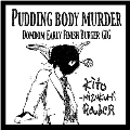 PUDDING BODY MURDER DOMDOM EARLY FINISH GIG<限定盤>