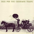 Jazz For The Carriage Trade (Mono)<数量限定盤>