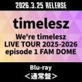 We're timelesz LIVE TOUR 2025-2026 episode 1 FAM DOME＜通常盤＞