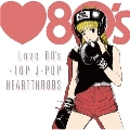Love 80's -BEST J-POP CRUSHES/Love 80's -TOP J-POP HEARTTHROBS<タワーレコード限定>